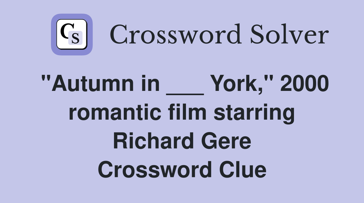 "Autumn in ___ York," 2000 romantic film starring Richard Gere Crossword Clue Answers